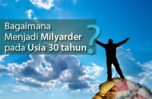 Bagaimana Menjadi Milyarder pada Usia 30 tahun